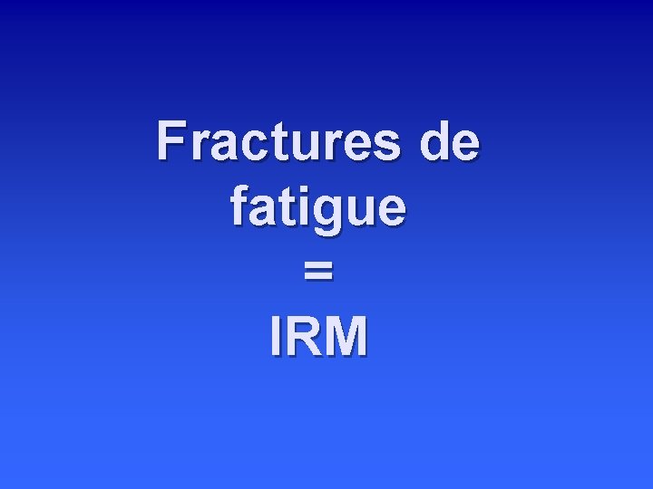 Fractures de fatigue = IRM 