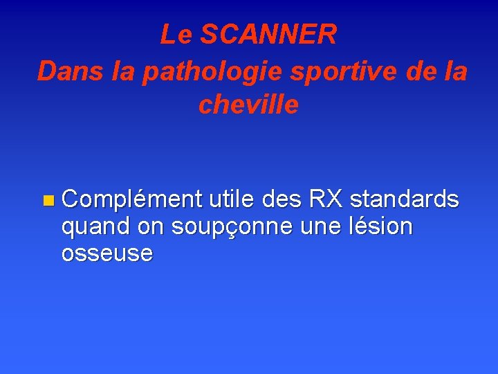 Le SCANNER Dans la pathologie sportive de la cheville n Complément utile des RX