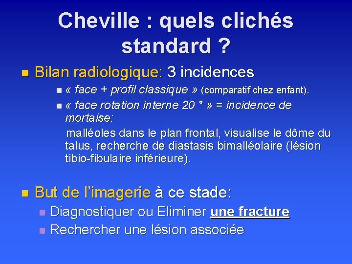 Cheville : quels clichés standard ? n Bilan radiologique: 3 incidences n « face