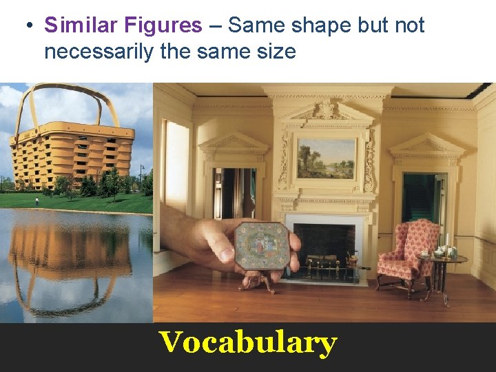  • Similar Figures – Same shape but not necessarily the same size Vocabulary