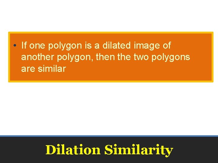  • If one polygon is a dilated image of another polygon, then the