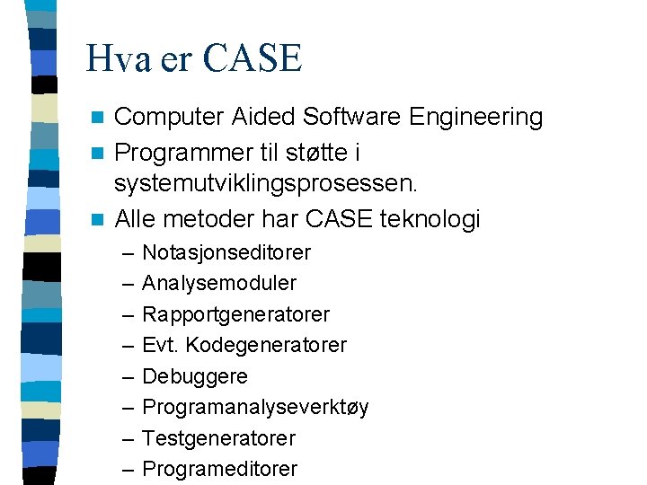 Hva er CASE Computer Aided Software Engineering n Programmer til støtte i systemutviklingsprosessen. n