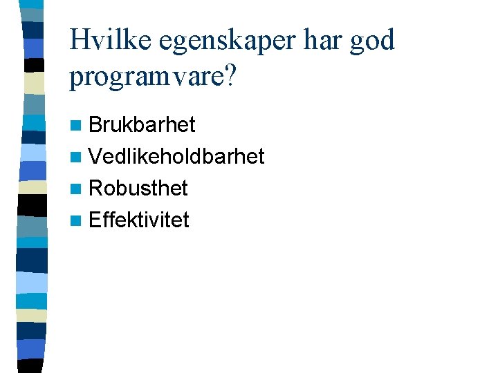 Hvilke egenskaper har god programvare? n Brukbarhet n Vedlikeholdbarhet n Robusthet n Effektivitet 