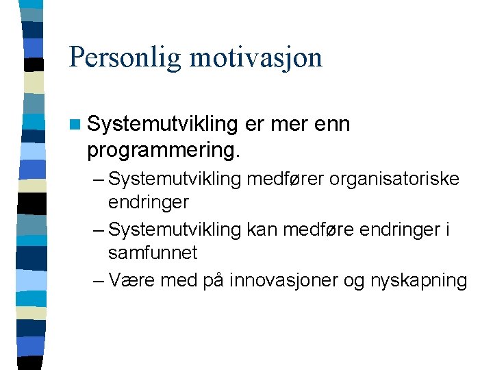 Personlig motivasjon n Systemutvikling er mer enn programmering. – Systemutvikling medfører organisatoriske endringer –