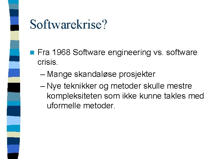 Softwarekrise? n Fra 1968 Software engineering vs. software crisis. – Mange skandaløse prosjekter –