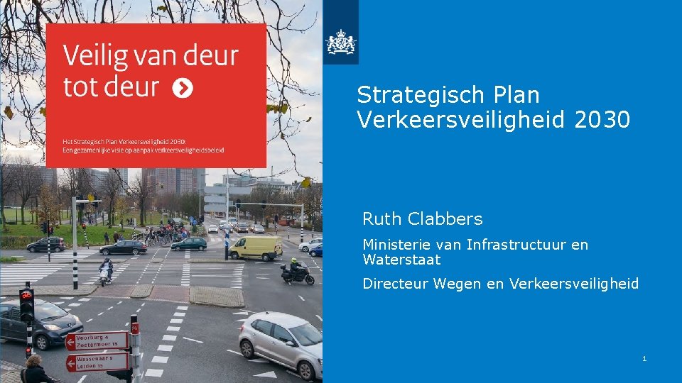 Strategisch Plan Verkeersveiligheid 2030 Ruth Clabbers Ministerie van Infrastructuur en Waterstaat Directeur Wegen en
