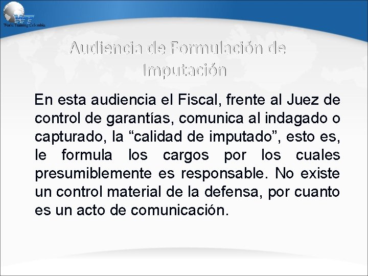 Audiencia de Formulación de Imputación En esta audiencia el Fiscal, frente al Juez de