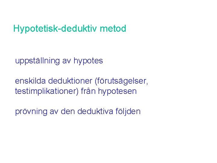 Hypotetisk-deduktiv metod uppställning av hypotes enskilda deduktioner (förutsägelser, testimplikationer) från hypotesen prövning av den Hypotetisk-deduktiv metod uppställning av hypotes enskilda deduktioner (förutsägelser, testimplikationer) från hypotesen prövning av den