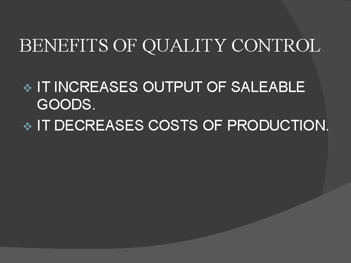 BENEFITS OF QUALITY CONTROL IT INCREASES OUTPUT OF SALEABLE GOODS. v IT DECREASES COSTS