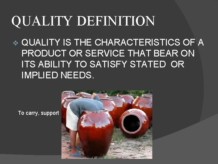 QUALITY DEFINITION v QUALITY IS THE CHARACTERISTICS OF A PRODUCT OR SERVICE THAT BEAR