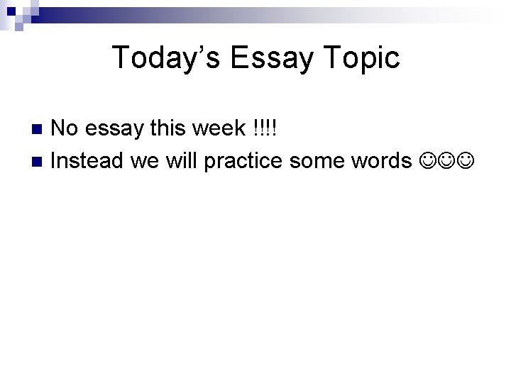 Today’s Essay Topic No essay this week !!!! n Instead we will practice some