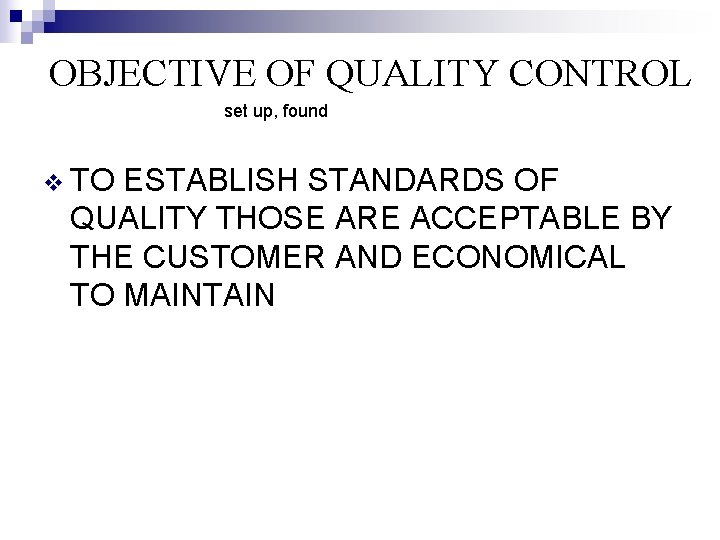 OBJECTIVE OF QUALITY CONTROL set up, found v TO ESTABLISH STANDARDS OF QUALITY THOSE