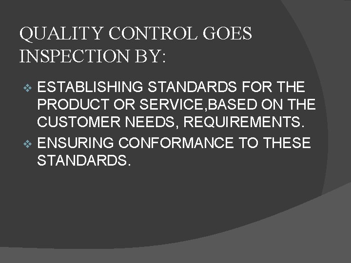 QUALITY CONTROL GOES INSPECTION BY: ESTABLISHING STANDARDS FOR THE PRODUCT OR SERVICE, BASED ON
