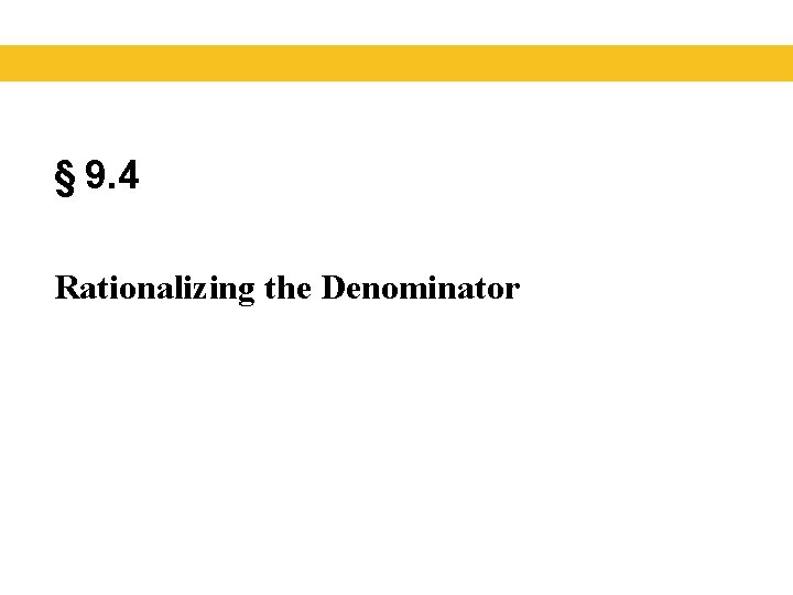 § 9. 4 Rationalizing the Denominator § 9. 4 Rationalizing the Denominator