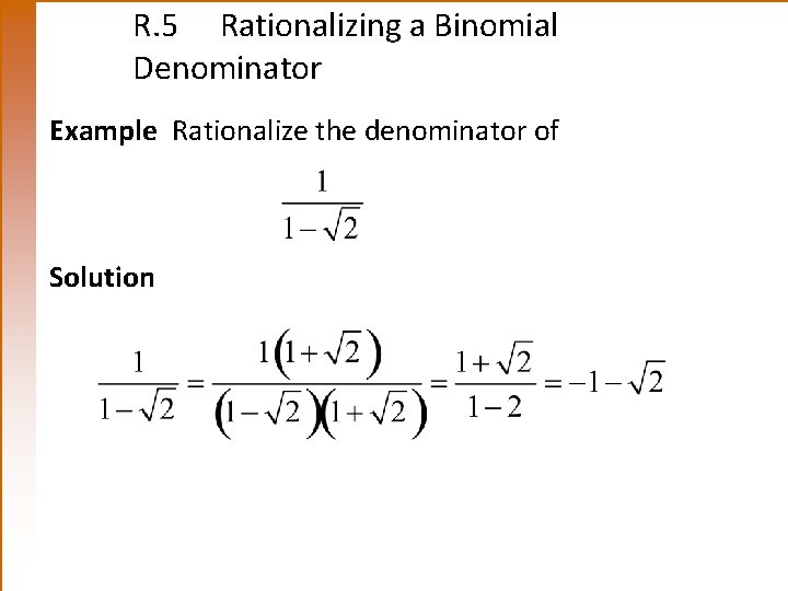 R. 5 Rationalizing a Binomial Denominator Example Rationalize the denominator of Solution R. 5 Rationalizing a Binomial Denominator Example Rationalize the denominator of Solution