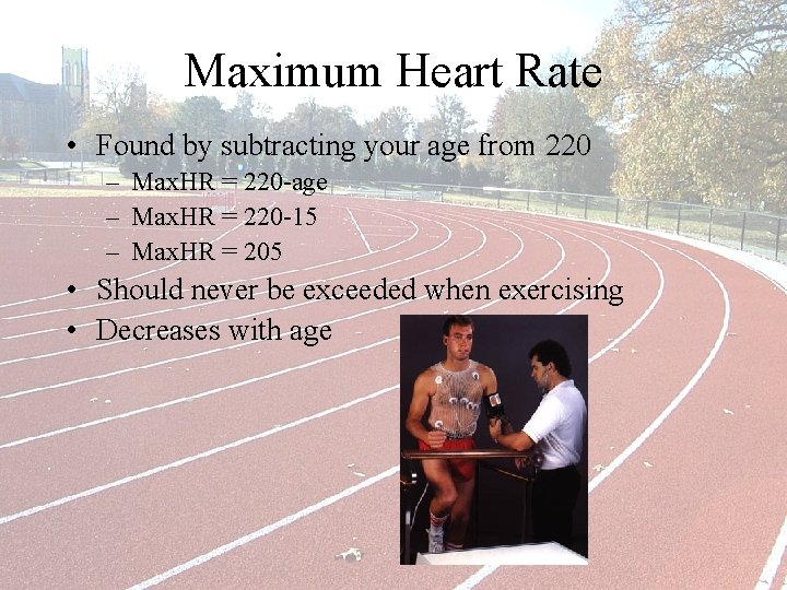 Maximum Heart Rate • Found by subtracting your age from 220 – Max. HR