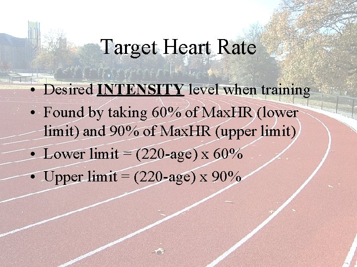 Target Heart Rate • Desired INTENSITY level when training • Found by taking 60%