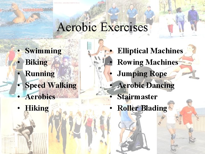 Aerobic Exercises • • • Swimming Biking Running Speed Walking Aerobics Hiking • •