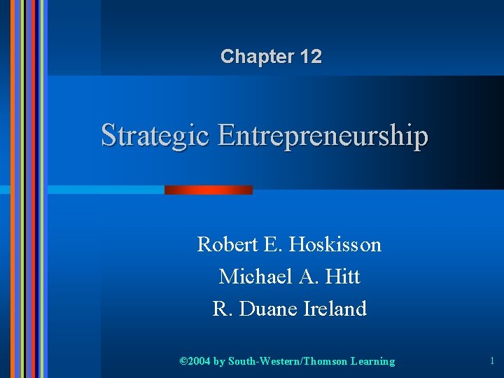 Chapter 12 Strategic Entrepreneurship Robert E. Hoskisson Michael A. Hitt R. Duane Ireland ©