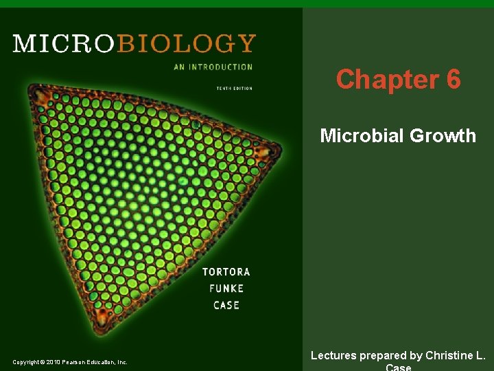 Chapter 6 Microbial Growth Copyright © 2010 Pearson Education, Inc. Lectures prepared by Christine