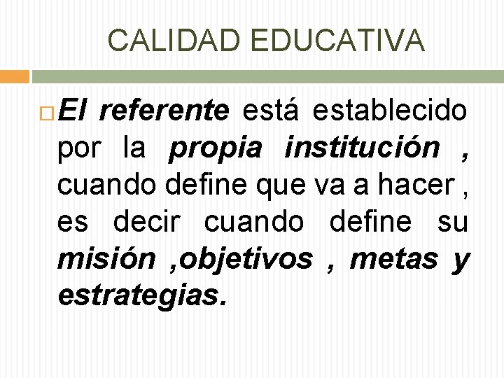 CALIDAD EDUCATIVA El referente está establecido por la propia institución , cuando define que CALIDAD EDUCATIVA El referente está establecido por la propia institución , cuando define que