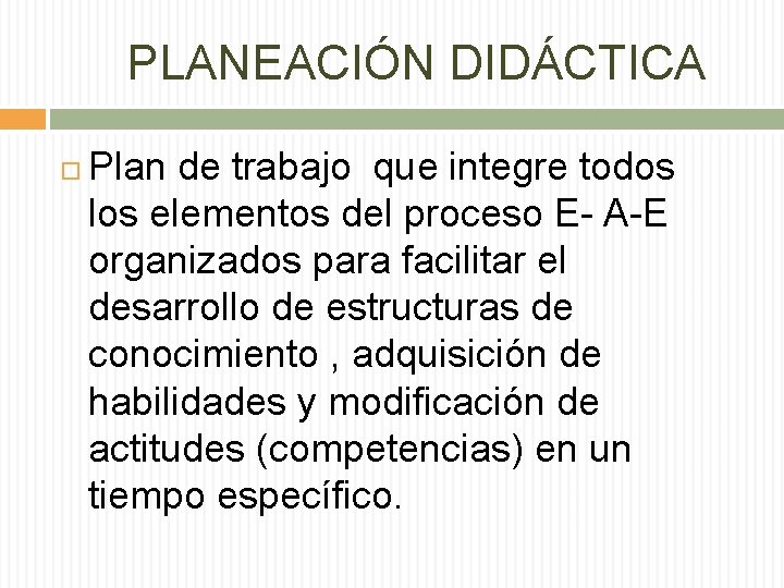 PLANEACIÓN DIDÁCTICA Plan de trabajo que integre todos los elementos del proceso E- A-E