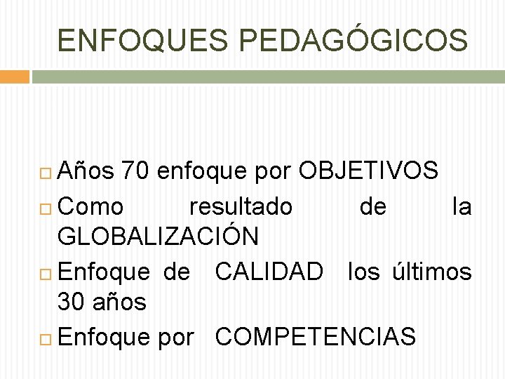 ENFOQUES PEDAGÓGICOS Años 70 enfoque por OBJETIVOS Como resultado de la GLOBALIZACIÓN Enfoque de