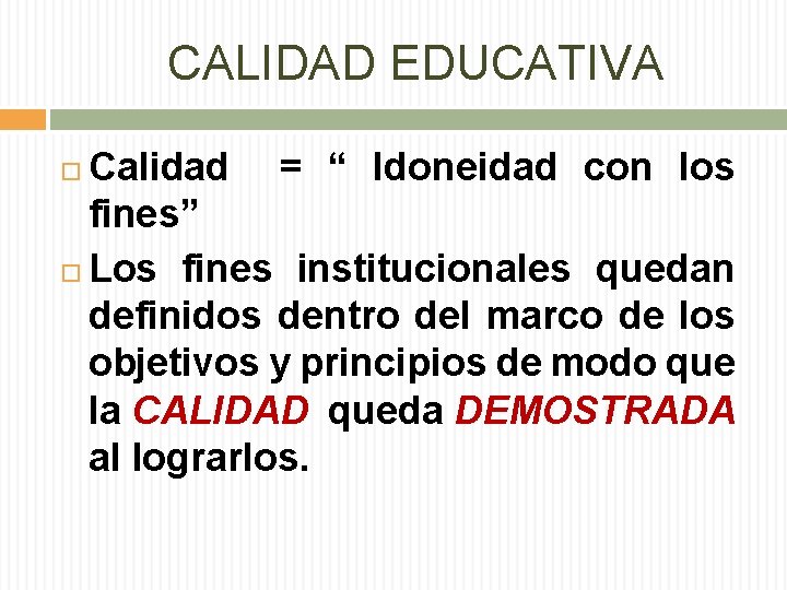 CALIDAD EDUCATIVA Calidad = “ Idoneidad con los fines” Los fines institucionales quedan definidos