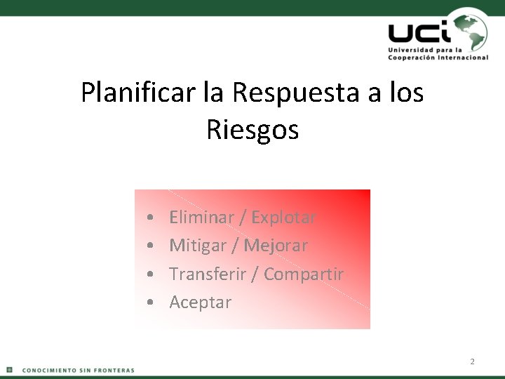 Planificar la Respuesta a los Riesgos • • Eliminar / Explotar Mitigar / Mejorar