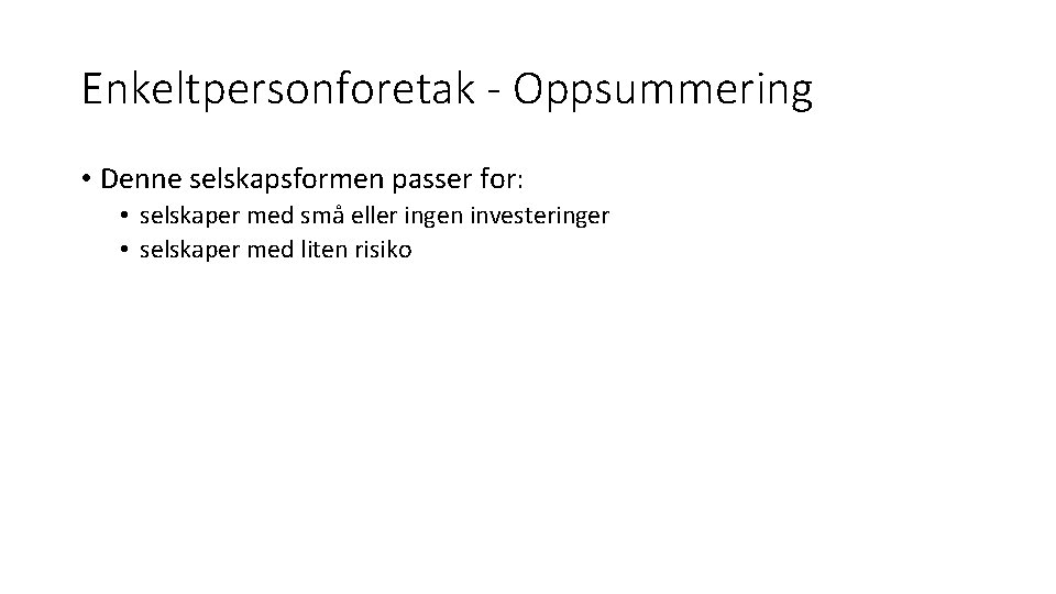 Enkeltpersonforetak - Oppsummering • Denne selskapsformen passer for: • selskaper med små eller ingen