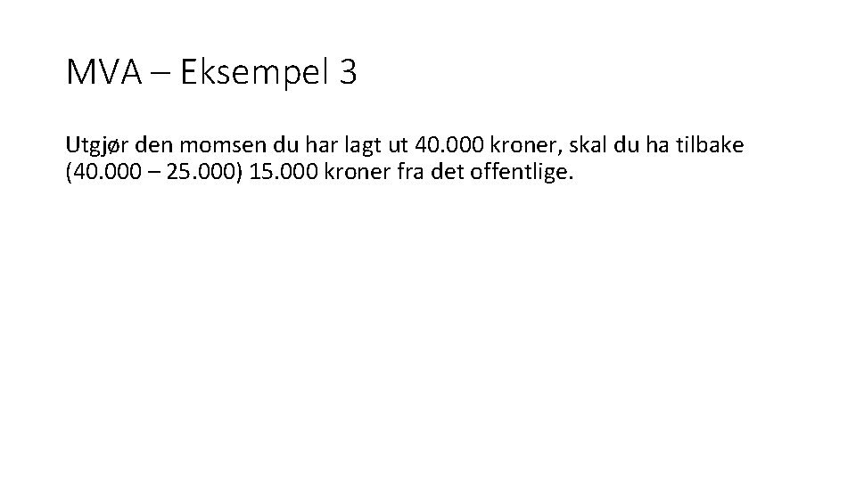 MVA – Eksempel 3 Utgjør den momsen du har lagt ut 40. 000 kroner,