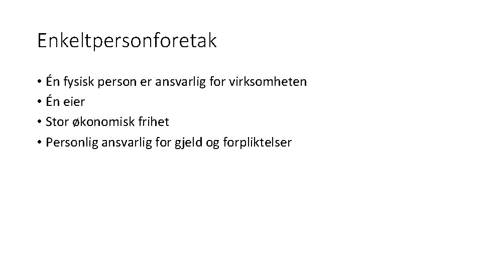 Enkeltpersonforetak • Én fysisk person er ansvarlig for virksomheten • Én eier • Stor