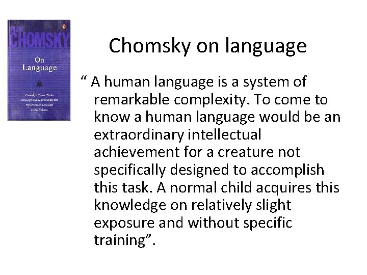 Chomsky on language “ A human language is a system of remarkable complexity. To