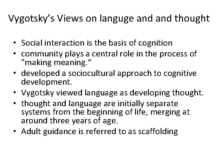 Vygotsky’s Views on languge and thought • Social interaction is the basis of cognition
