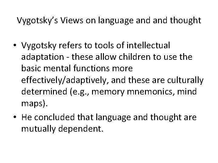 Vygotsky’s Views on language and thought • Vygotsky refers to tools of intellectual adaptation