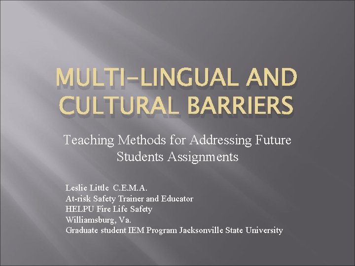 MULTI-LINGUAL AND CULTURAL BARRIERS Teaching Methods for Addressing Future Students Assignments Leslie Little C.