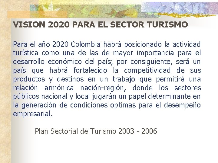 VISION 2020 PARA EL SECTOR TURISMO Para el año 2020 Colombia habrá posicionado la