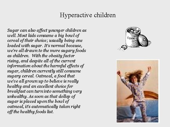 Hyperactive children Sugar can also affect younger children as well. Most kids consume a