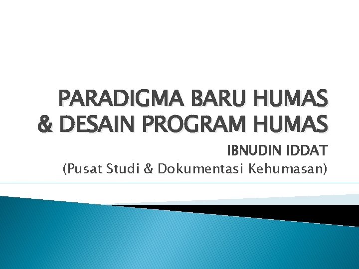 PARADIGMA BARU HUMAS & DESAIN PROGRAM HUMAS IBNUDIN IDDAT (Pusat Studi & Dokumentasi Kehumasan)