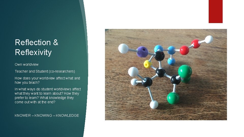 Reflection & Reflexivity Own worldview Teacher and Student (co-researchers) How does your worldview affect Reflection & Reflexivity Own worldview Teacher and Student (co-researchers) How does your worldview affect