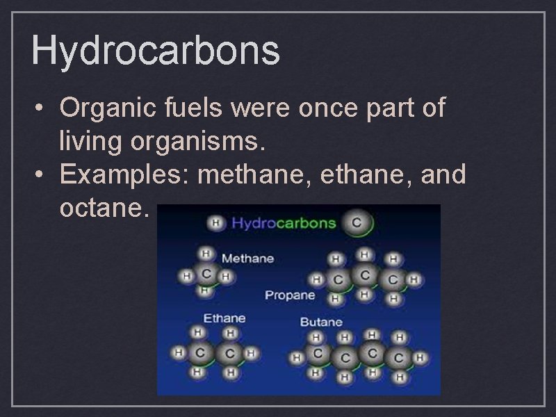 Hydrocarbons • Organic fuels were once part of living organisms. • Examples: methane, and