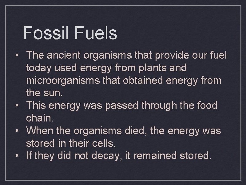 Fossil Fuels • The ancient organisms that provide our fuel today used energy from