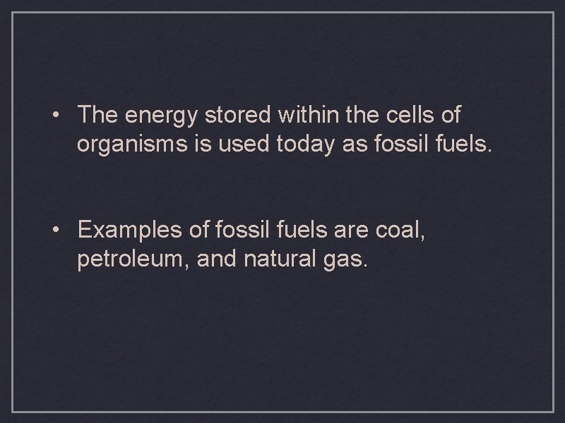  • The energy stored within the cells of organisms is used today as