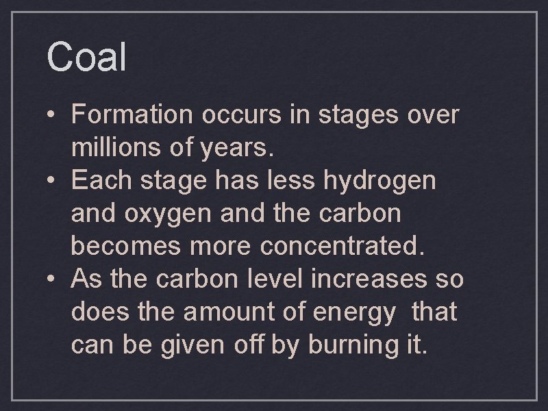 Coal • Formation occurs in stages over millions of years. • Each stage has