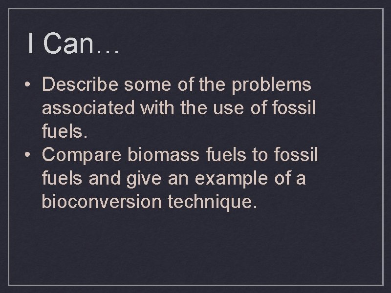 I Can… • Describe some of the problems associated with the use of fossil