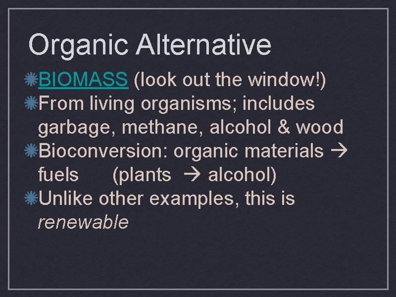 Organic Alternative BIOMASS (look out the window!) From living organisms; includes garbage, methane, alcohol