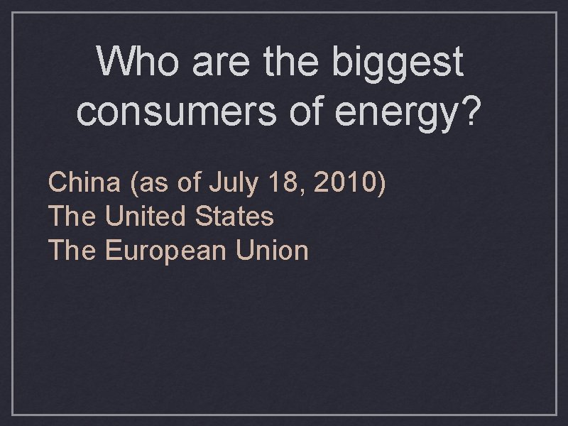 Who are the biggest consumers of energy? China (as of July 18, 2010) The