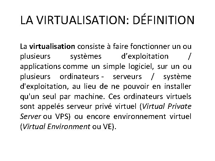LA VIRTUALISATION: DÉFINITION La virtualisation consiste à faire fonctionner un ou plusieurs systèmes d’exploitation