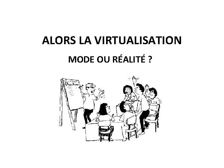 ALORS LA VIRTUALISATION MODE OU RÉALITÉ ? 