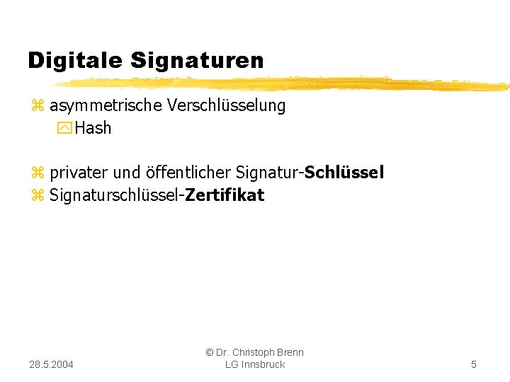 Digitale Signaturen z asymmetrische Verschlüsselung y. Hash z privater und öffentlicher Signatur-Schlüssel z Signaturschlüssel-Zertifikat